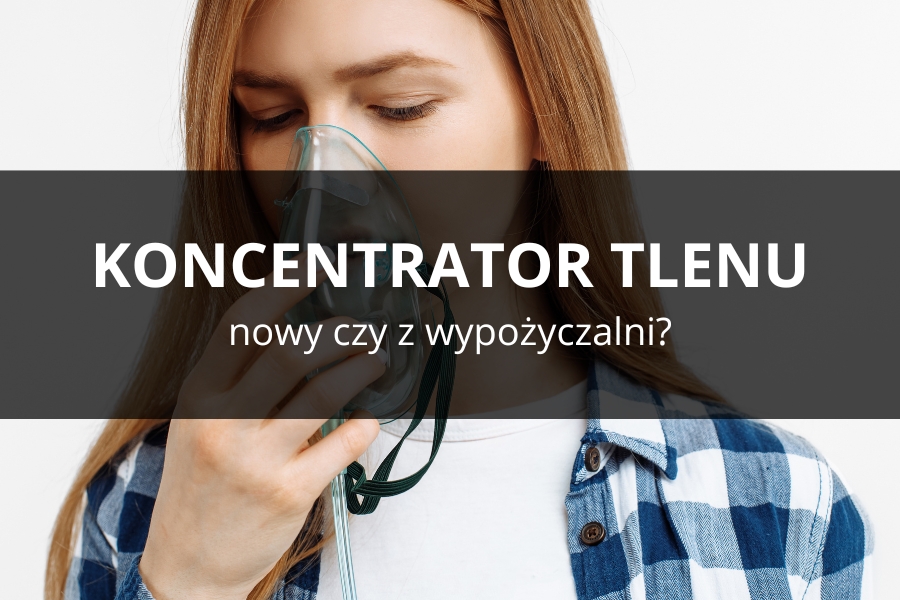 Koncentrator tlenu - nowy czy z wypożyczalni